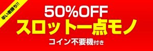 最新情報！早い者勝ち！【50％OFF】コイン不要機付きの1点モノ特設コーナー新設しました！
